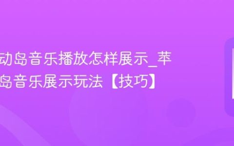 苹果灵动岛音乐播放怎样展示?苹果灵动岛音乐展示玩法【技巧】