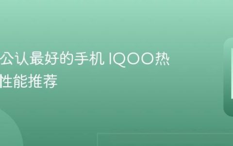 IQOO公认最好的手机 IQOO热门机型性能推荐