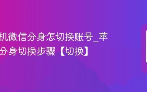 苹果手机微信分身怎切换账号?苹果手机分身切换步骤【切换】