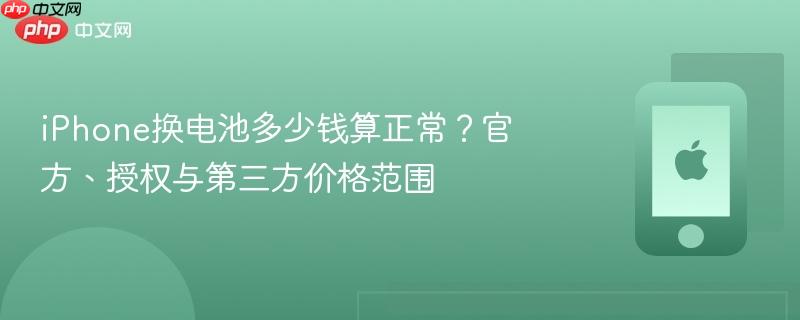 iphone换电池多少钱算正常？官方、授权与第三方价格范围