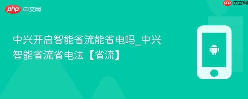 中兴开启智能省流能省电吗_中兴智能省流省电法【省流】