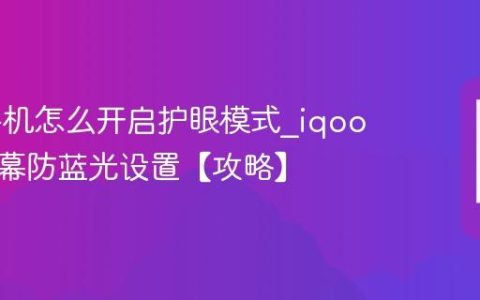 iqoo手机怎么开启护眼模式?iqoo手机屏幕防蓝光设置【攻略】