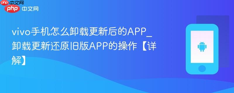 vivo手机怎么卸载更新后的app_卸载更新还原旧版app的操作【详解】