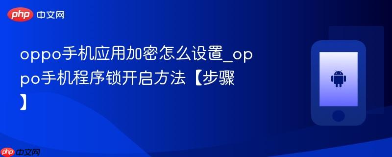 oppo手机应用加密怎么设置_oppo手机程序锁开启方法【步骤】