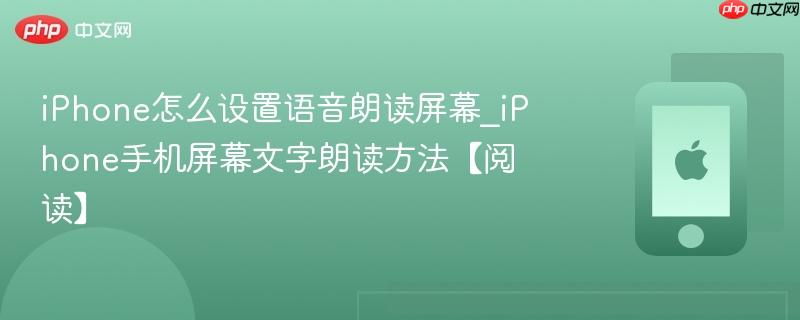 iphone怎么设置语音朗读屏幕_iphone手机屏幕文字朗读方法【阅读】