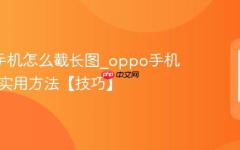 oppo手机怎么截长图?oppo手机截长图实用方法【技巧】