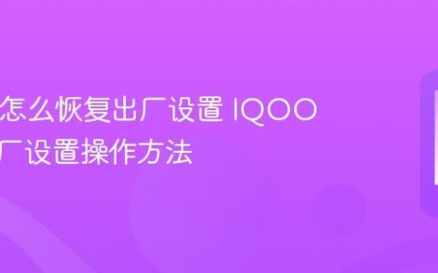 IQOO怎么恢复出厂设置 IQOO手机出厂设置操作方法