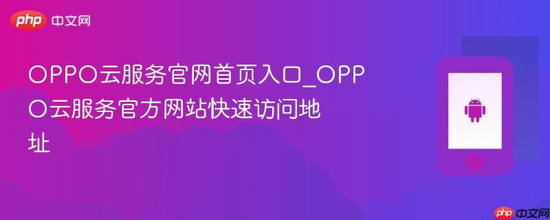 oppo云服务官网首页入口_oppo云服务官方网站快速访问地址