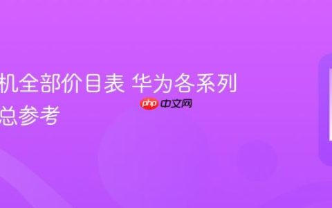 华为手机全部价目表 华为各系列价格汇总参考