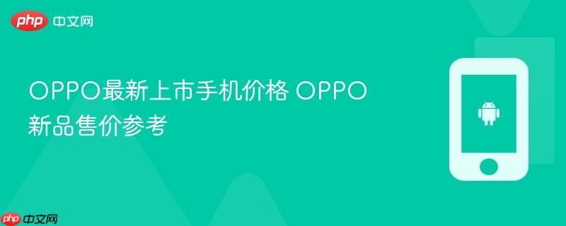 oppo最新上市手机价格 oppo新品售价参考