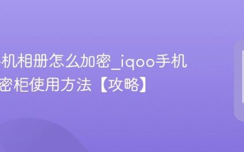 iqoo手机相册怎么加密?iqoo手机图片保密柜使用方法【攻略】