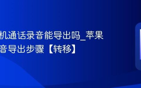 苹果手机通话录音能导出吗?苹果手机录音导出步骤【转移】