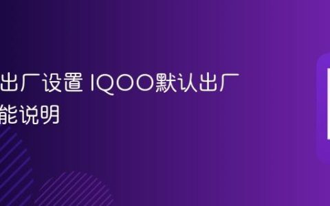 IQOO出厂设置 IQOO默认出厂设置功能说明