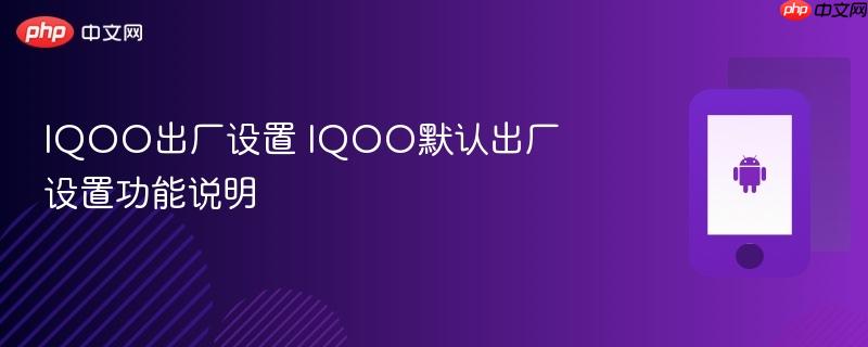 iqoo出厂设置 iqoo默认出厂设置功能说明