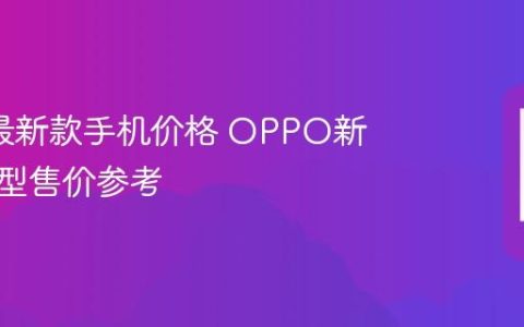 oppo最新款手机价格 OPPO新上市机型售价参考