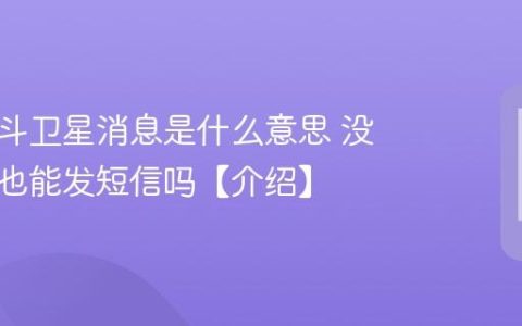 手机北斗卫星消息是什么意思 没有信号也能发短信吗【介绍】