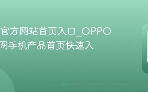 OPPO官方网站首页入口?OPPO中国官网手机产品首页快速入口