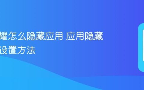 华为荣耀怎么隐藏应用 应用隐藏与显示设置方法