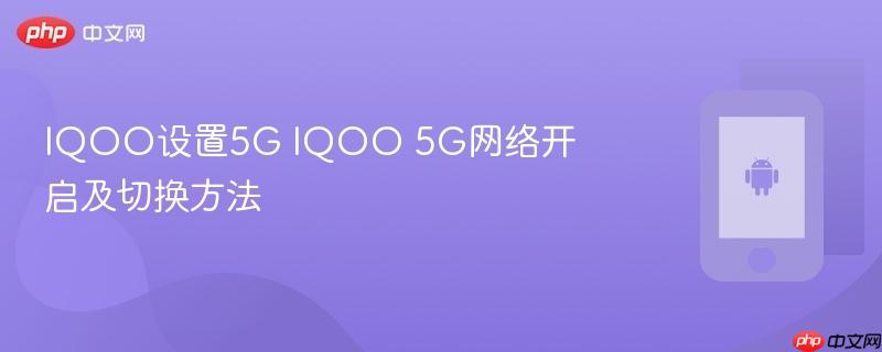 iqoo设置5g iqoo 5g网络开启及切换方法