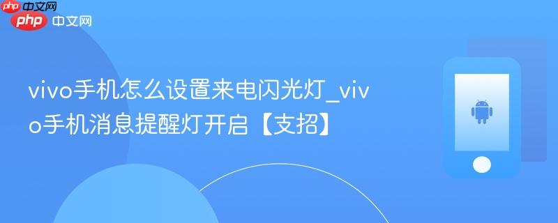 vivo手机怎么设置来电闪光灯_vivo手机消息提醒灯开启【支招】
