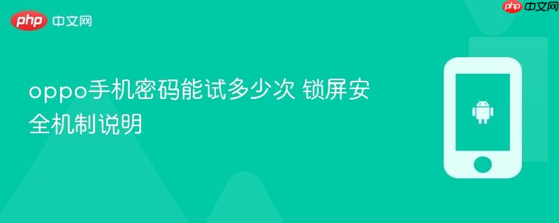 oppo手机密码能试多少次 锁屏安全机制说明