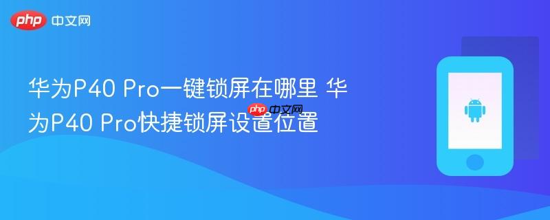 华为p40 pro一键锁屏在哪里 华为p40 pro快捷锁屏设置位置