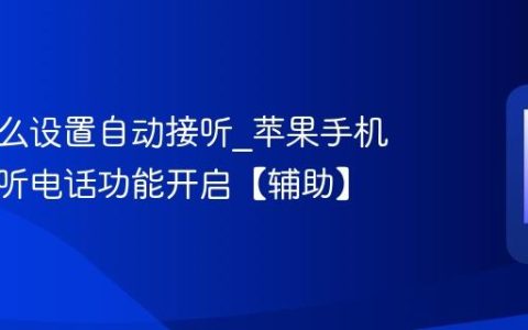 苹果怎么设置自动接听?苹果手机自动接听电话功能开启【辅助】