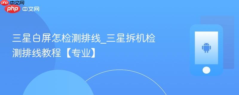三星白屏怎检测排线_三星拆机检测排线教程【专业】
