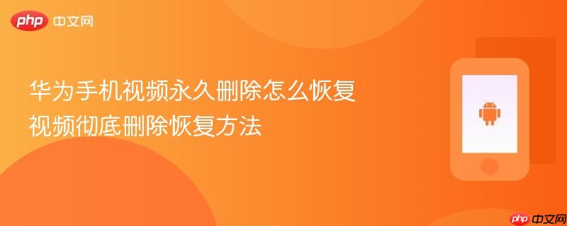 华为手机视频永久删除怎么恢复 视频彻底删除恢复方法