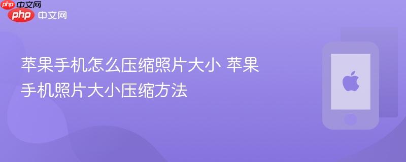 苹果手机怎么压缩照片大小 苹果手机照片大小压缩方法
