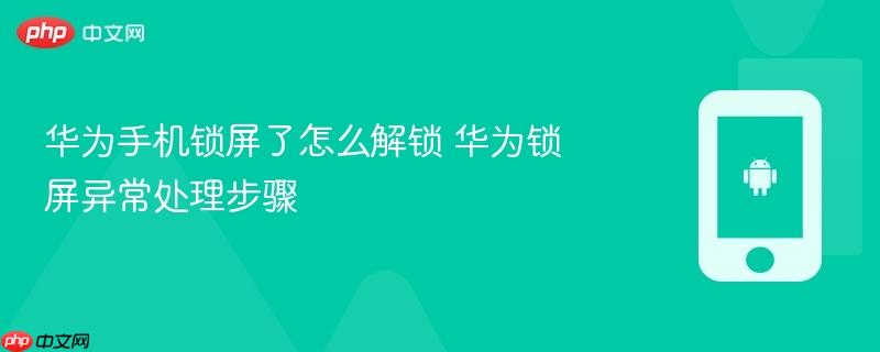 华为手机锁屏了怎么解锁 华为锁屏异常处理步骤