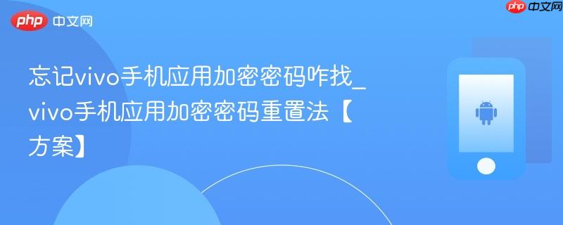 忘记vivo手机应用加密密码咋找_vivo手机应用加密密码重置法【方案】