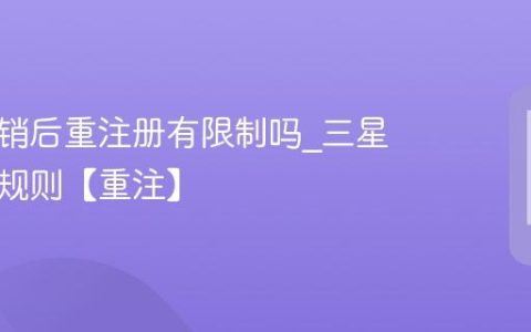 三星注销后重注册有限制吗?三星重注册规则【重注】