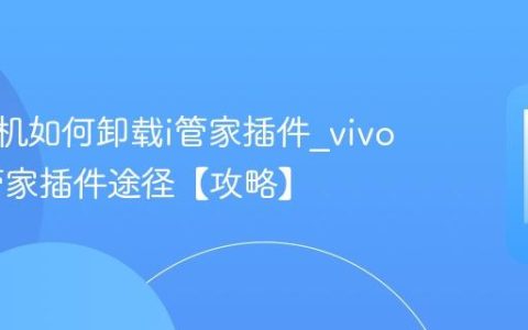 vivo手机如何卸载i管家插件?vivo卸载i管家插件途径【攻略】