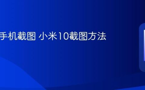 小米十手机截图 小米10截图方法说明