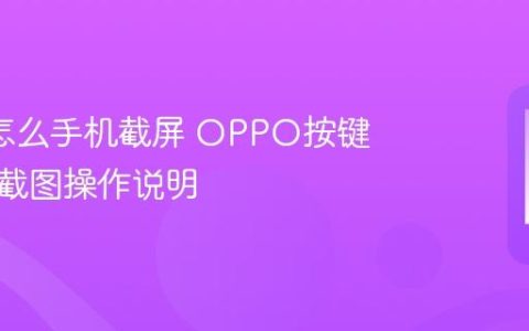 oppo怎么手机截屏 OPPO按键与手势截图操作说明