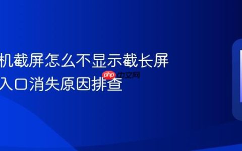 小米手机截屏怎么不显示截长屏 长截图入口消失原因排查