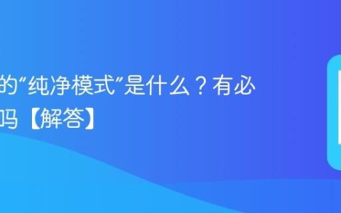 手机里的“纯净模式”是什么？有必要开启吗【解答】