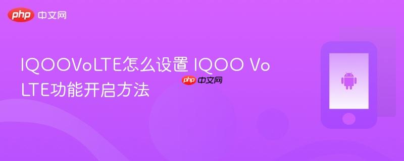 iqoovolte怎么设置 iqoo volte功能开启方法