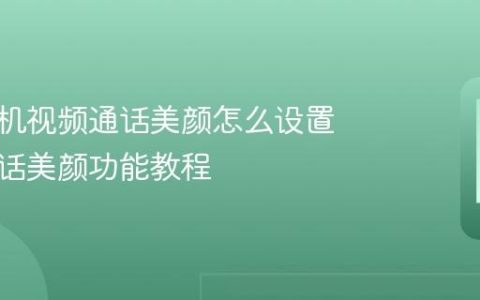 华为手机视频通话美颜怎么设置 视频通话美颜功能教程