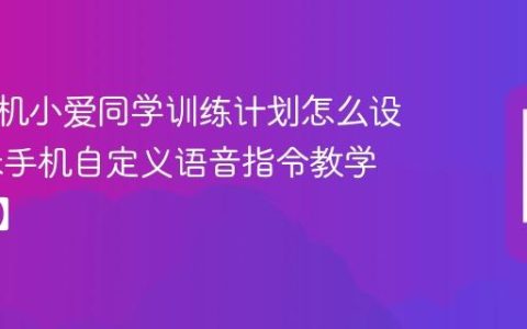 红米手机小爱同学训练计划怎么设置​ 红米手机自定义语音指令教学【步骤】