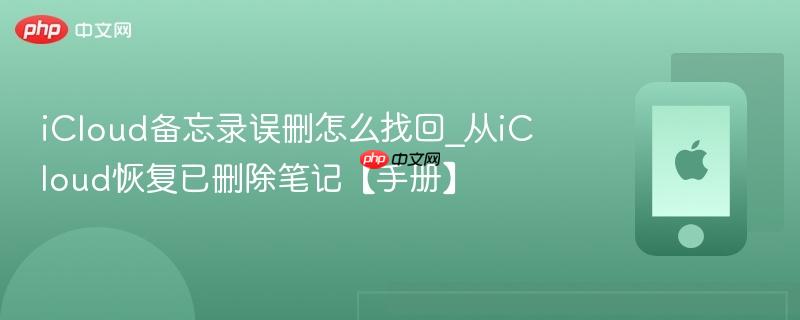 icloud备忘录误删怎么找回_从icloud恢复已删除笔记【手册】