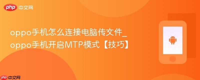 oppo手机怎么连接电脑传文件_oppo手机开启mtp模式【技巧】
