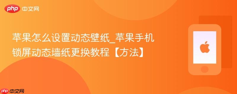 苹果怎么设置动态壁纸_苹果手机锁屏动态墙纸更换教程【方法】