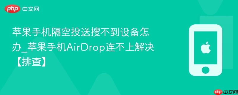苹果手机隔空投送搜不到设备怎办_苹果手机airdrop连不上解决【排查】