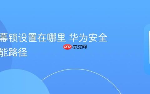 华为屏幕锁设置在哪里 华为安全锁屏功能路径