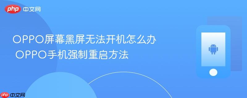 oppo屏幕黑屏无法开机怎么办 oppo手机强制重启方法