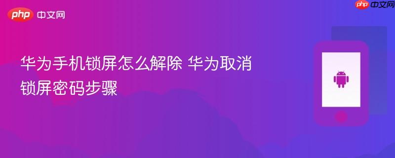 华为手机锁屏怎么解除 华为取消锁屏密码步骤