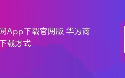 华为官网App下载官网版 华为商城官方下载方式