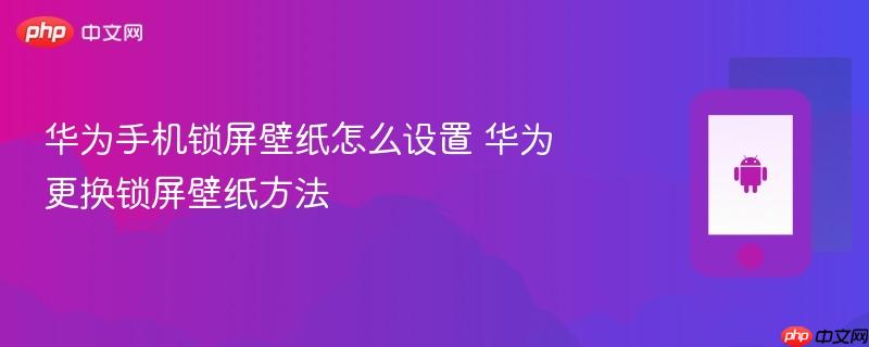 华为手机锁屏壁纸怎么设置 华为更换锁屏壁纸方法